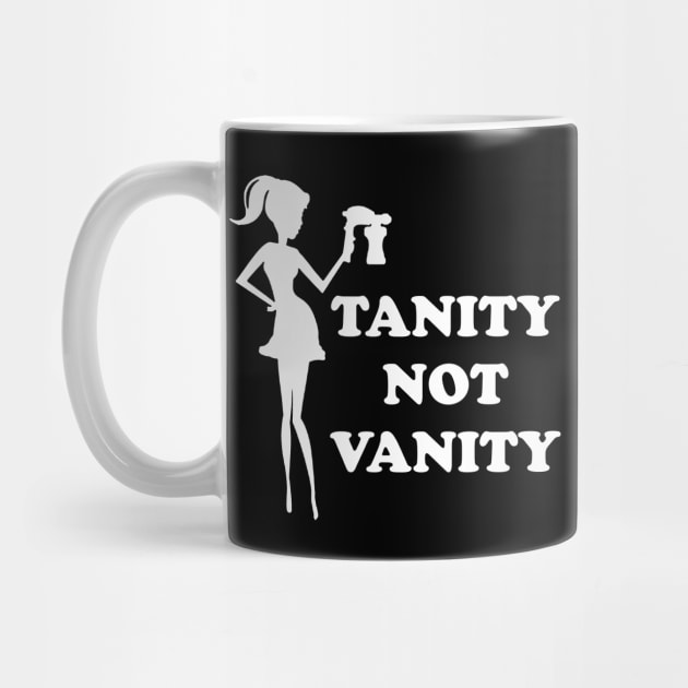 Its Tanity Not Vanity - Spray Tan Lovers by CoolApparelShop